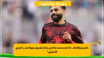 بالفيديو والأرقام.. ماذا قدم محمد صلاح في مباراة ليفربول ونيوكاسل بـ الدوري الإنجليزي؟ 1